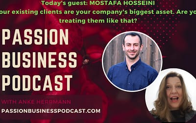 Passion Business Podcast – Episode 52 | Mostafa Hosseini: Your existing clients are your company’s biggest asset. Are you treating them like that?